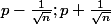 p-\frac{1}{\sqrt{n}}; p+\frac{1}{\sqrt{n}}